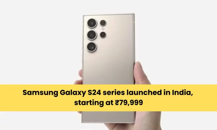 Samsung Galaxy S24 series launched in India, starting at ₹79,999