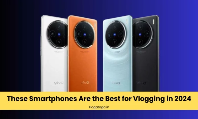 These Smartphones Are the Best for Vlogging in 2024